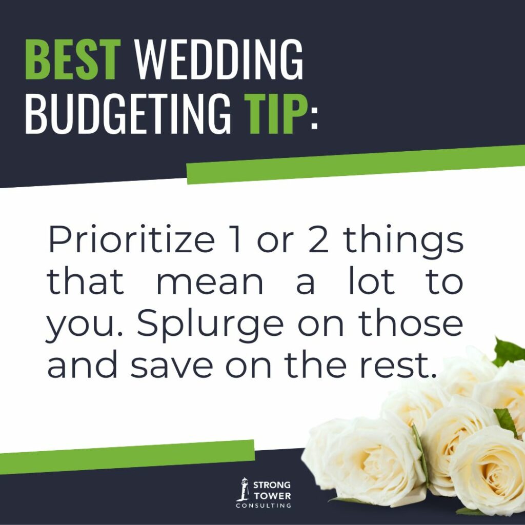 Bouquet of flowers with text that reads "Best Wedding Budgetign Tip: Prioritize 1 or 2 things that mean a lot to you. Splurge on those and save on the rest. "
